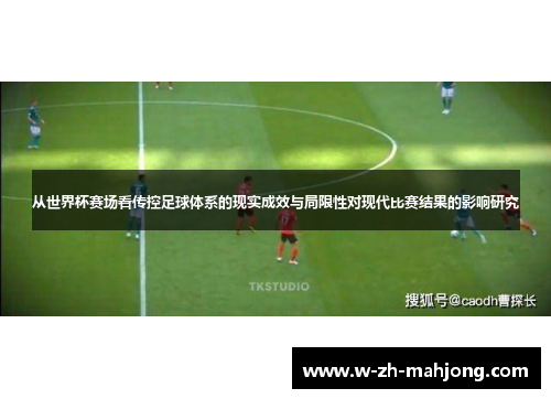 从世界杯赛场看传控足球体系的现实成效与局限性对现代比赛结果的影响研究