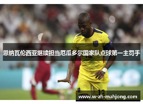 恩纳瓦伦西亚继续担当厄瓜多尔国家队点球第一主罚手