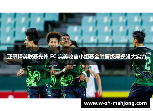 亚冠精英联赛光州 FC 完美收官小组赛全胜晋级展现强大实力